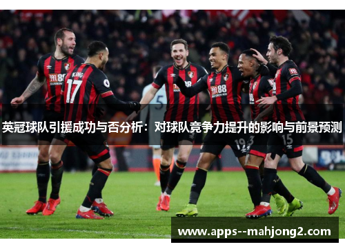 英冠球队引援成功与否分析:对球队竞争力提升的影响与前景预测 英冠球队引援成功与否分析:对球队竞争力提升的影响与前景预测