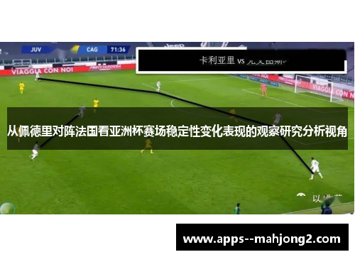 从佩德里对阵法国看亚洲杯赛场稳定性变化表现的观察研究分析视角