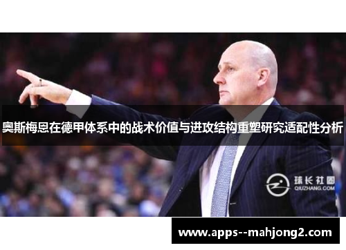 奥斯梅恩在德甲体系中的战术价值与进攻结构重塑研究适配性分析