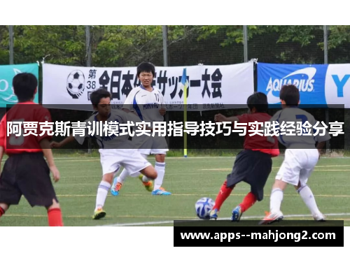 阿贾克斯青训模式实用指导技巧与实践经验分享